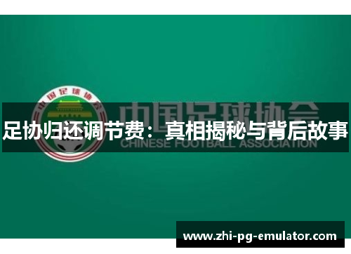 足协归还调节费:真相揭秘与背后故事 足协归还调节费:真相揭秘与背后故事