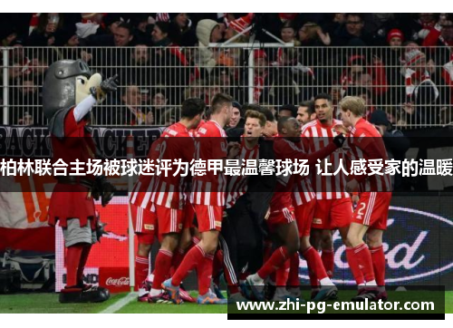 柏林联合主场被球迷评为德甲最温馨球场 让人感受家的温暖
