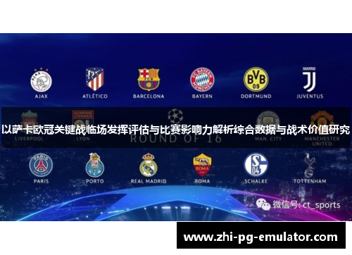 以萨卡欧冠关键战临场发挥评估与比赛影响力解析综合数据与战术价值研究 以萨卡欧冠关键战临场发挥评估与比赛影响力解析综合数据与战术价值研究