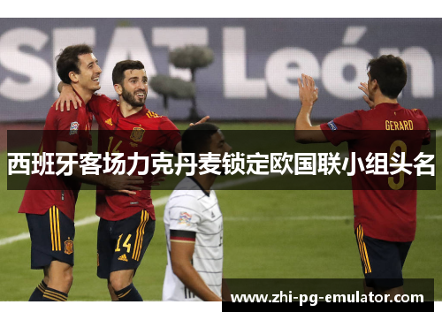 西班牙客场力克丹麦锁定欧国联小组头名