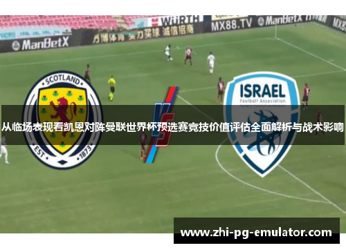 从临场表现看凯恩对阵曼联世界杯预选赛竞技价值评估全面解析与战术影响