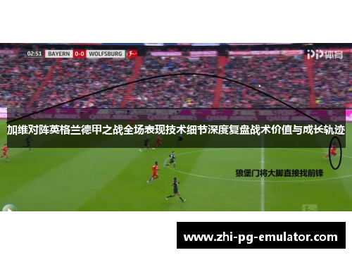 加维对阵英格兰德甲之战全场表现技术细节深度复盘战术价值与成长轨迹